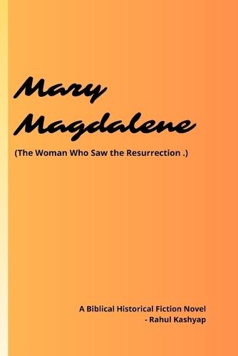 Mary Magdalene: (The Woman Who Saw the Resurrection .)