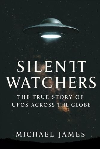 Silent Watchers: The True Story Of UFOs Across The Globe