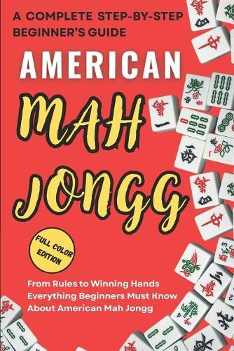 american mah jongg for beginners: From Rules to Winning Hands Everything Beginners Must Know About American Mah Jongg