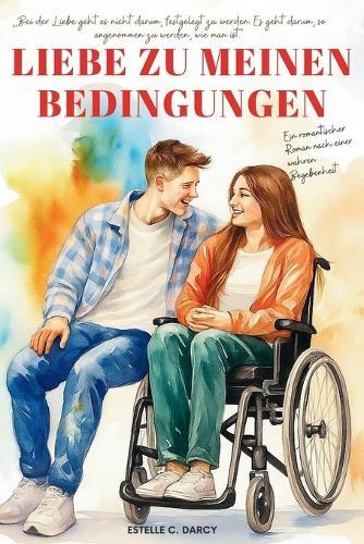 Liebe zu Meinen Bedingungen: Ein Liebesroman über chronische Krankheiten, Unabhängigkeit und Liebe ohne Entschuldigungen (German Edition)