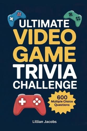 Ultimate Video Game Trivia Challenge: 600 Multiple Choice Questions on Classic & Modern Games, RPGs, Music, Characters, and Gaming History