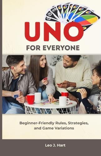 Uno for Everyone: Beginner-Friendly Rules, Strategies, and Game Variations