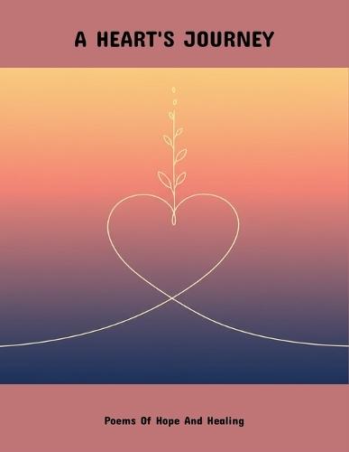 A Heart'S Journey: Poems Of Hope And Healing