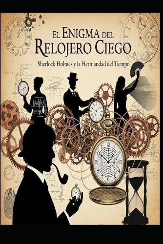 El Enigma del Relojero Ciego/ Sherlock Holmes y la Hermandad del Tiempo