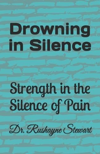Drowning in Silence: Strength in the Silence of pain
