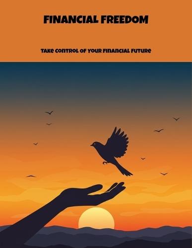 Financial Freedom: Take Control Of Your Financial Future
