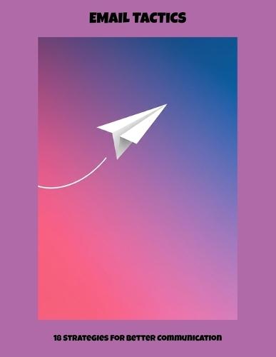 Email Tactics: 18 Strategies For Better Communication