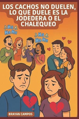 Los Cachos No Duelen, Lo Que Duele Es La Jodedera O El Chalequeo: El verdadero dolor: la burla, no la traición, La psicología de la culpa: del infiel y del ""cachudo""