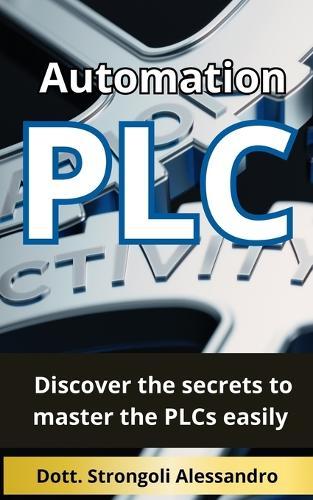 Plc automation: Discover the secrets to master the PLCs easily