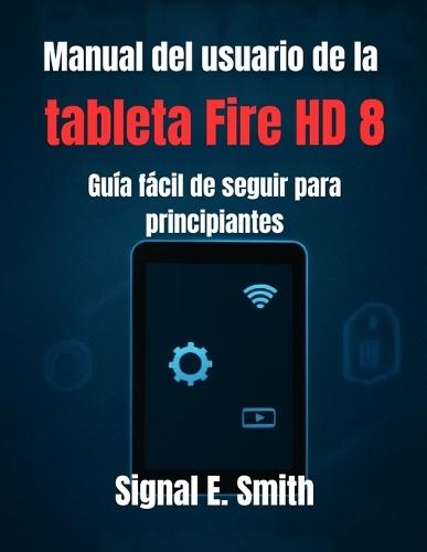 Manual del usuario de la tableta Fire HD 8: Guía fácil de seguir para principiantes