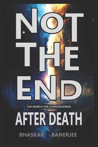Not the End - The Search for Consciousness After Death