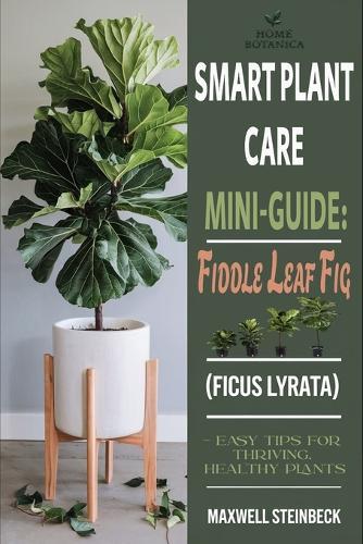 Smart Plant Care Mini-Guide: Fiddle Leaf Fig (Ficus lyrata): - Easy Tips for Thriving, Healthy Plants