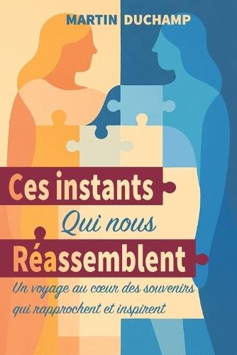 Ces instants qui nous réassemble: Voyage au coeur des souvenirs qui rapprochent et inspirent encore aujourd'hui