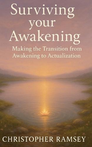 Surviving Your Awakening: Making the Transition from Awakening to Actualization