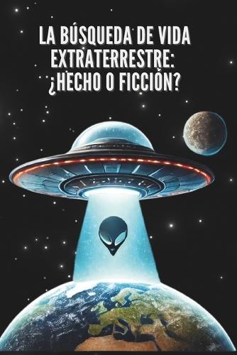 La Búsqueda de Vida Extraterrestre: ¿Hecho o Ficción?