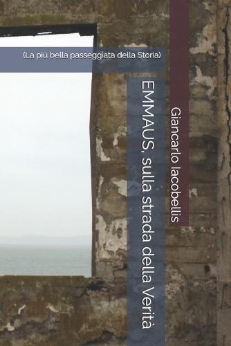 EMMAUS, sulla strada della Verità: (La più bella passeggiata della Storia)