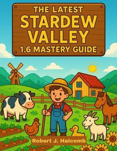 The Latest Stardew Valley 1.6 Mastery Guide: Master Every Season, Unlock Hidden Secrets, and Build the Farm of Your Dreams