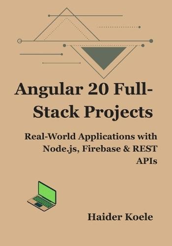 Angular 20 Full-Stack Projects: Real-World Applications with Node.js, Firebase & REST APIs