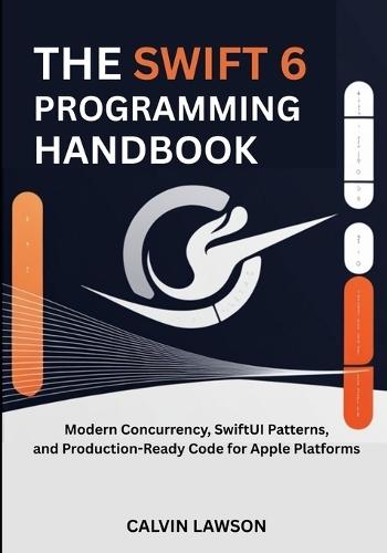 The Swift 6 Programming Handbook: Modern Concurrency, SwiftUI Patterns, and Production-Ready Code for Apple Platforms