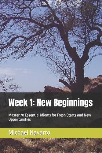 Week 1: New Beginnings: Master 70 Essential Idioms for Fresh Starts and New Opportunities