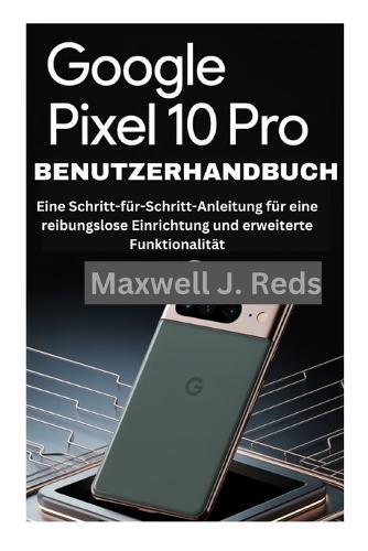 Google Pixel 10 Pro Benutzerhandbuch: Eine Schritt-für-Schritt-Anleitung für eine reibungslose Einrichtung und erweiterte Funktionalität