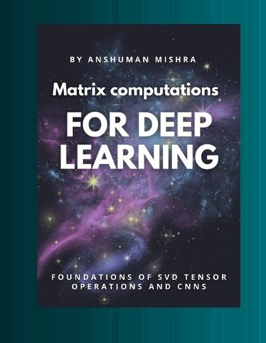 Matrix computations for deep learning: Foundations of svd tensor operations and cnns