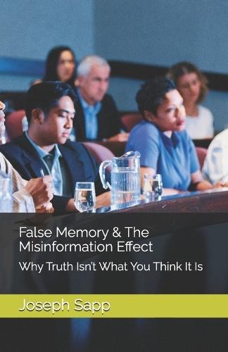 False Memory & The Misinformation Effect: Why Truth Isn't What You Think It Is