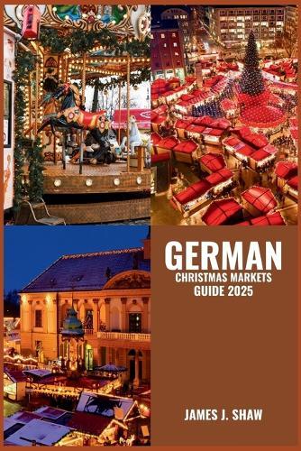 German Christmas Markets Guide 2025: Explore Timeless Traditions, Festive Delights, and Magical Stalls Across Iconic Holiday Markets