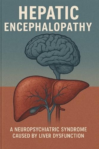 Hepatic Encephalopathy (HE) is a neuropsychiatric syndrome caused by liver dysfunction: Clinical Insights and Management offers a comprehensive exploration of one of the most challenging complication