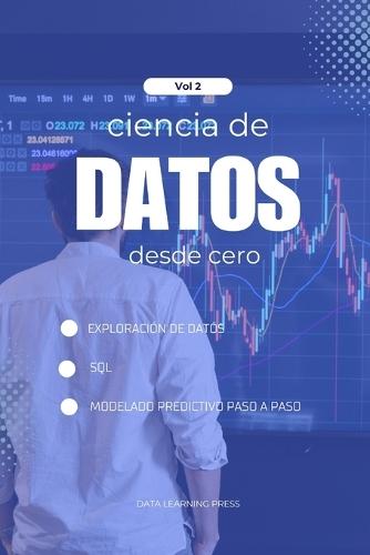 Ciencia de Datos con Python desde Cero - Volumen 2 (Nivel Intermedio): Exploración de datos, SQL y modelos predictivos básicos para dar el siguiente paso en tu carrera de Data Science