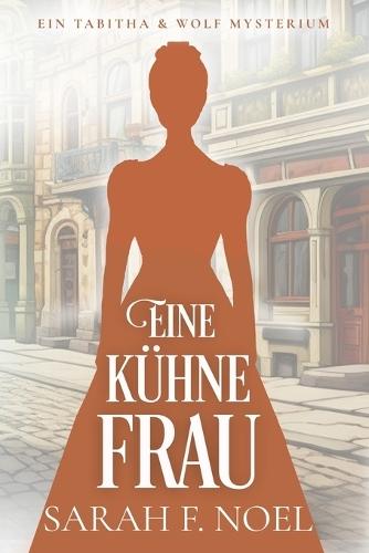 Eine kühne Frau: Ein Historischer Liebeskrimi mit Tabitha und Wolf