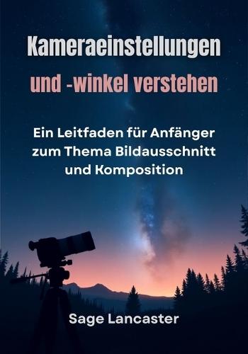 Kameraeinstellungen und -winkel verstehen: Ein Leitfaden für Anfänger zum Thema Bildausschnitt und Komposition