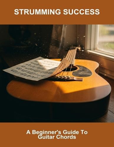 Strumming Success: A Beginner'S Guide To Guitar Chords