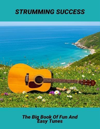 Strumming Success: The Big Book Of Fun And Easy Tunes