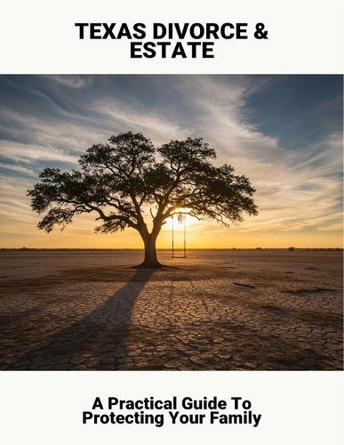 Texas Divorce & Estate: A Practical Guide To Protecting Your Family
