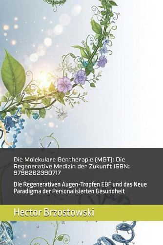 Die Molekulare Gentherapie (MGT): Die Regenerative Medizin der Zukunft ISBN: 9798262390717: Die Regenerativen Augen-Tropfen EBF und das Neue Paradigma der Personalisierten Gesundheit