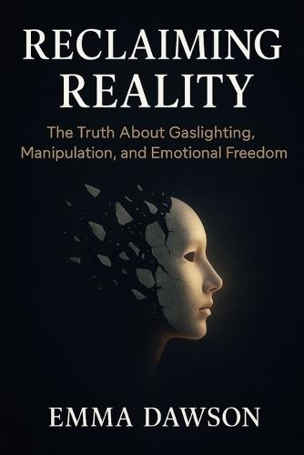 Reclaiming Reality: The Truth About Gaslighting, Manipulation, and Emotional Freedom