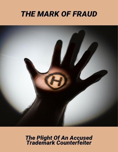 The Mark Of Fraud: The Plight Of An Accused Trademark Counterfeiter