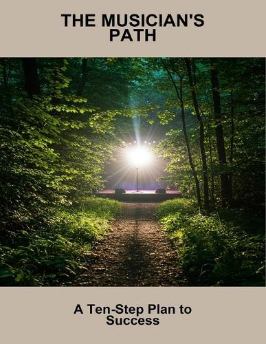 The Musician'S Path: A Ten-Step Plan To Success