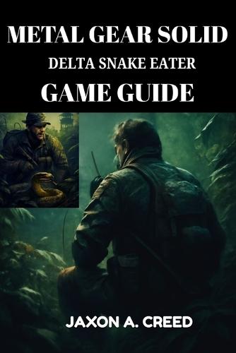 Metal Gear Solid Delta Snake Eater Game Guide: Step-by-Step Walkthrough, Boss Strategies, Stealth Tips, Hard Mode Survival, and Expert Gameplay Secrets