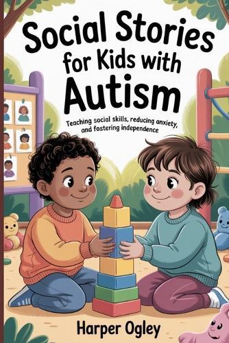 Social stories for kids with autism: Teaching Social Skills, Reducing Anxiety, and Fostering Independence