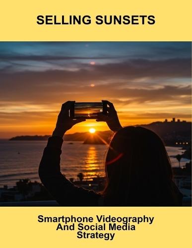 Selling Sunsets: Smartphone Videography And Social Media Strategy