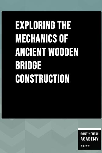 Exploring the Mechanics of Ancient Wooden Bridge Construction