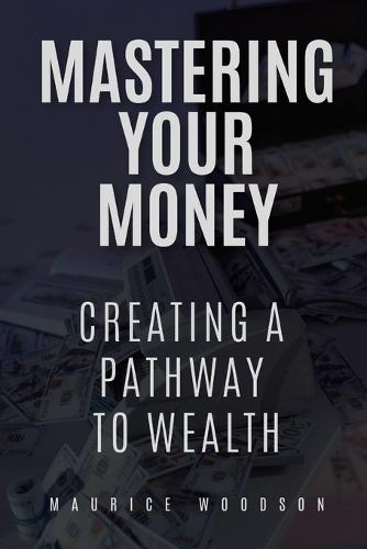 Mastering Your Money: Creating A Path To Wealth