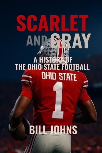 Scarlet and Gray: A History of The Ohio State Football