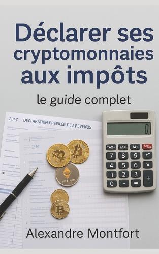Déclarer ses cryptomonnaies aux impôts: le guide complet