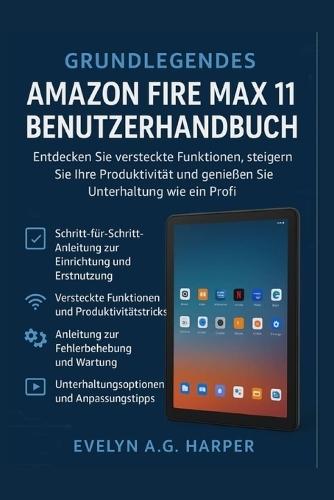 Grundlegend Amazon Fire Max 11 Benutzerhandbuch: Schalten Sie versteckte Funktionen frei, steigern Sie die Produktivität und genießen Sie Unterhaltung wie ein Profi