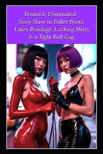 Bound & Dominated: Sissy Slave in Ballet Boots, Latex Bondage, Locking Mitts, and a Tight Ball Gag