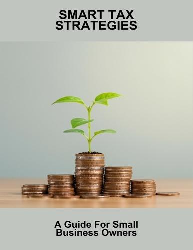 Smart Tax Strategies: A Guide For Small Business Owners