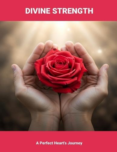 Divine Strength: A Perfect Heart'S Journey